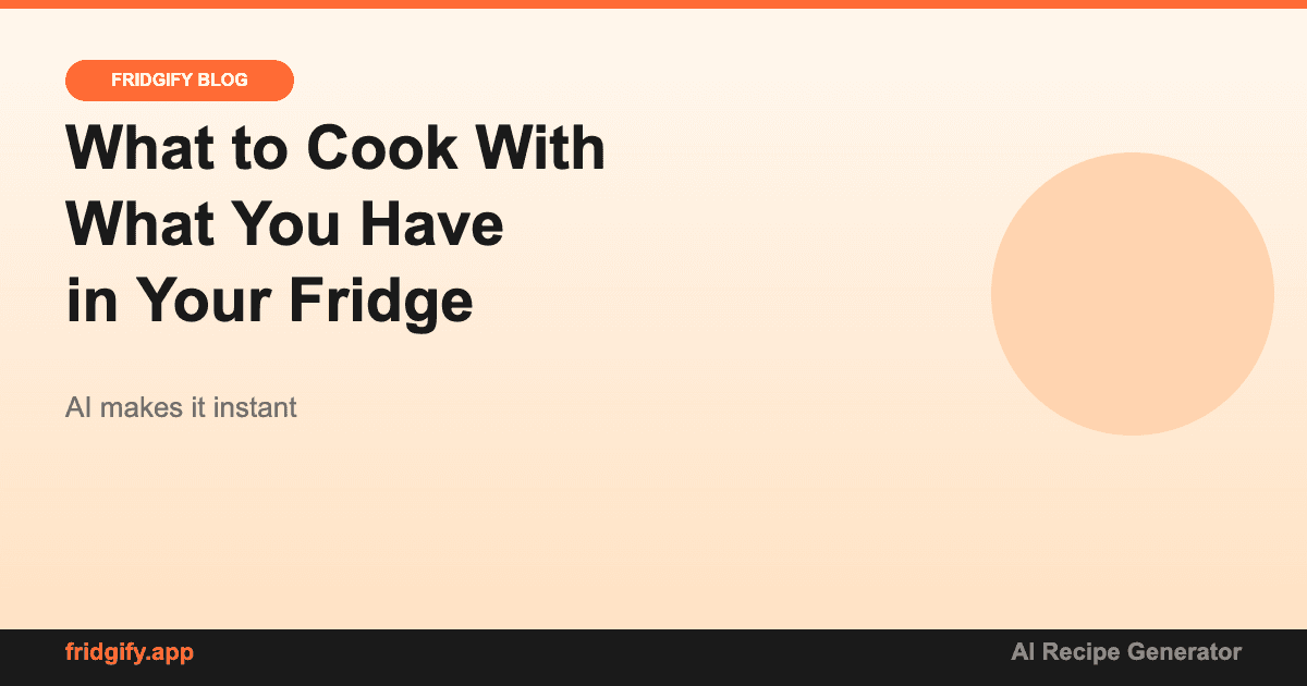 What to Cook With What You Have in Your Fridge (AI Makes It Instant)
