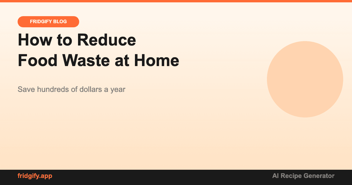 How to Reduce Food Waste at Home (And Save Hundreds of Dollars a Year)