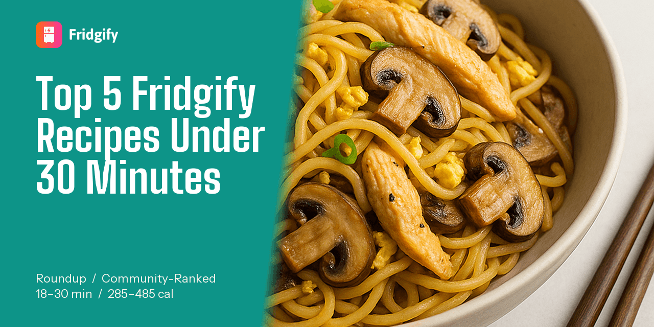 Top 5 Fridgify Recipes Under 30 Minutes (Fast Weeknight Dinners)
