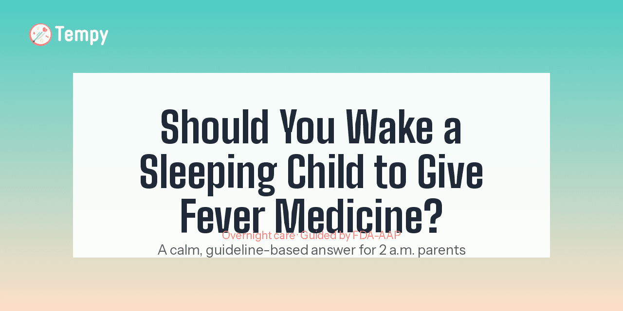 Should You Wake a Sleeping Child to Give Fever Medicine? (A Calm, Guideline-Based Answer)