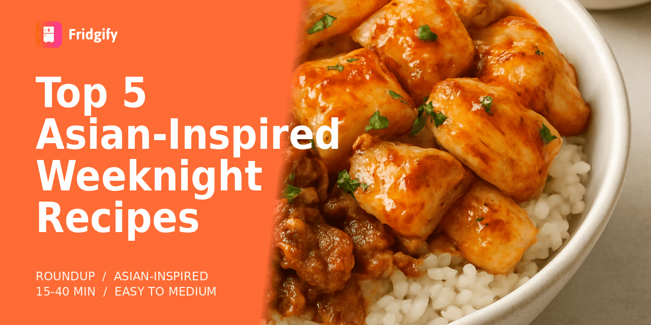 Top 5 Asian-Inspired Fridgify Recipes for Busy Weeknights (15–40 Minutes)