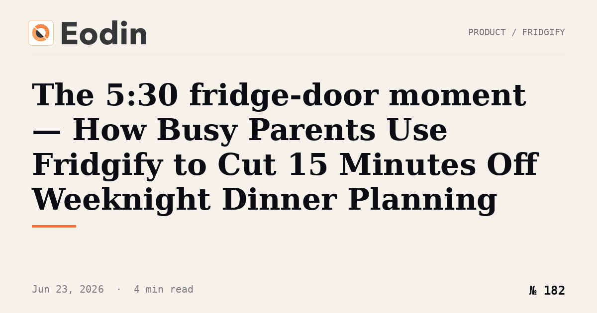 How Busy Parents Use Fridgify to Cut 15 Minutes Off Weeknight Dinner Planning